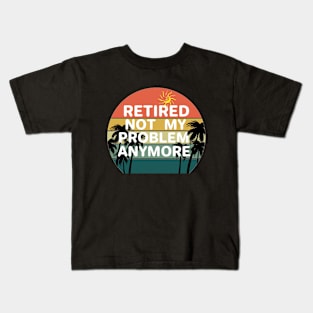 Retired not my problem any more Kids T-Shirt